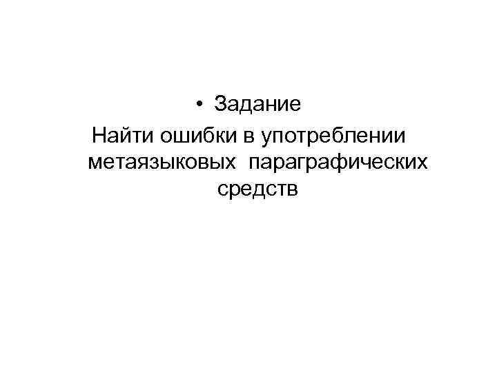  • Задание Найти ошибки в употреблении метаязыковых параграфических средств 