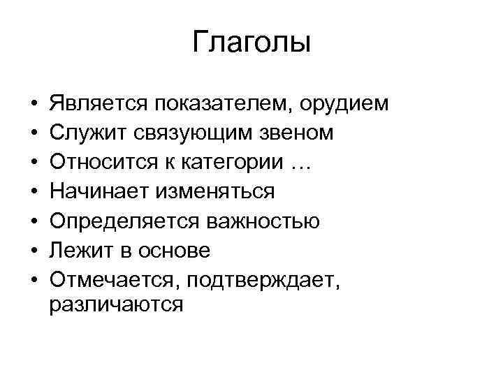 Глаголы • • Является показателем, орудием Служит связующим звеном Относится к категории … Начинает