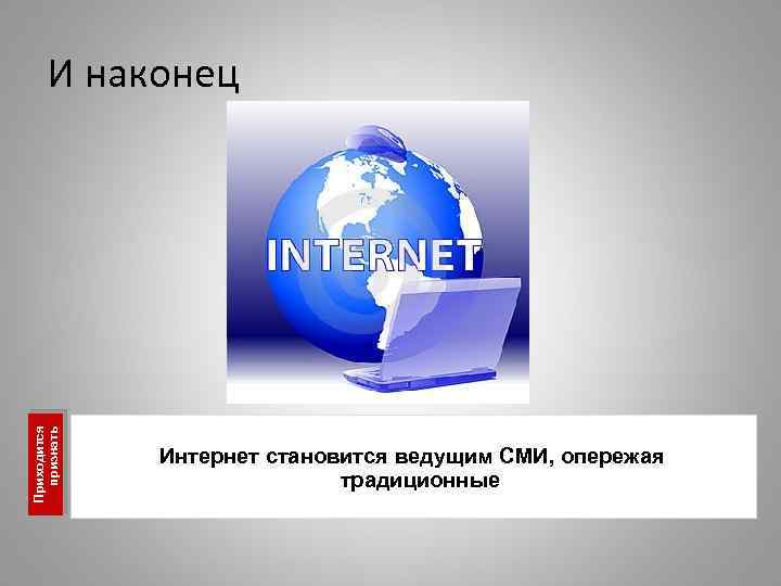 Приходится признать И наконец Интернет становится ведущим СМИ, опережая традиционные 
