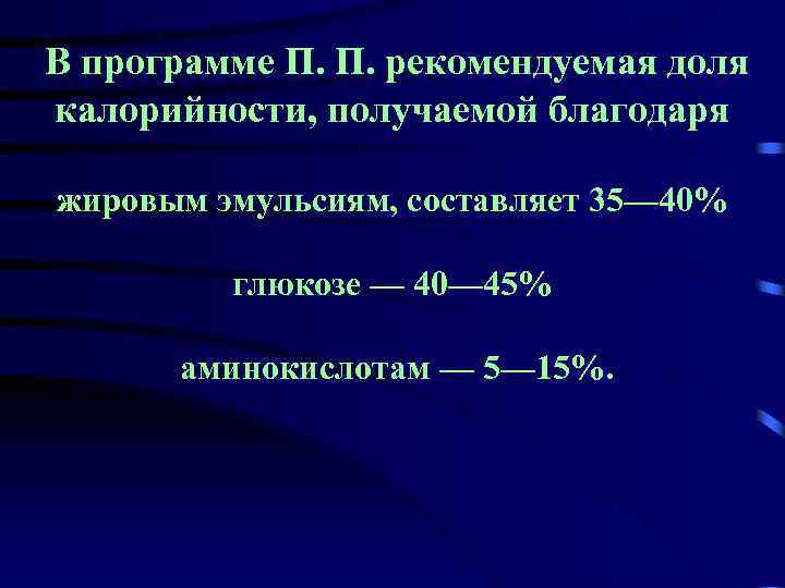 В программе П. П. рекомендуемая доля калорийности, получаемой благодаря жировым эмульсиям, составляет 35— 40%