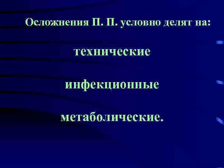 Осложнения П. П. условно делят на: технические инфекционные метаболические. 