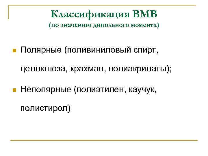 Классификация ВМВ (по значению дипольного момента) n Полярные (поливиниловый спирт, целлюлоза, крахмал, полиакрилаты); n