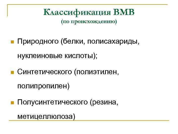 Классификация ВМВ (по происхождению) n Природного (белки, полисахариды, нуклеиновые кислоты); n Синтетического (полиэтилен, полипропилен)