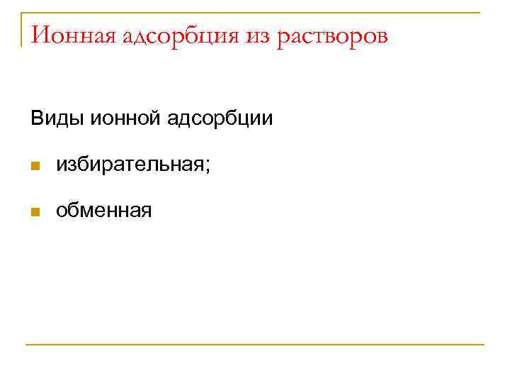 Ионная адсорбция из растворов Виды ионной адсорбции n избирательная; n обменная 