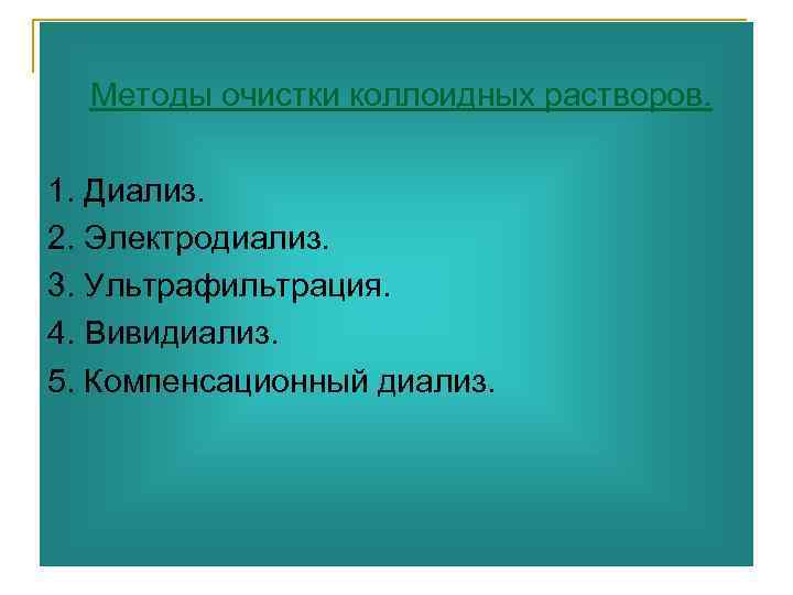 Методы очистки коллоидных растворов. 1. Диализ. 2. Электродиализ. 3. Ультрафильтрация. 4. Вивидиализ. 5. Компенсационный