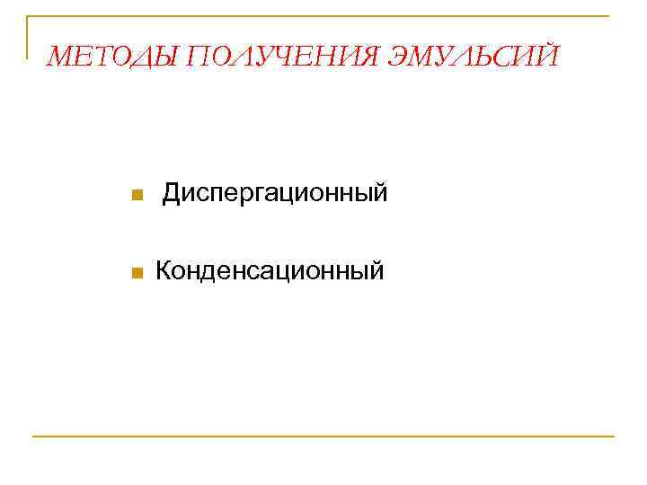 МЕТОДЫ ПОЛУЧЕНИЯ ЭМУЛЬСИЙ n Диспергационный n Конденсационный 