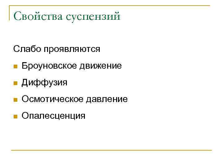 Свойства суспензий Слабо проявляются n Броуновское движение n Диффузия n Осмотическое давление n Опалесценция