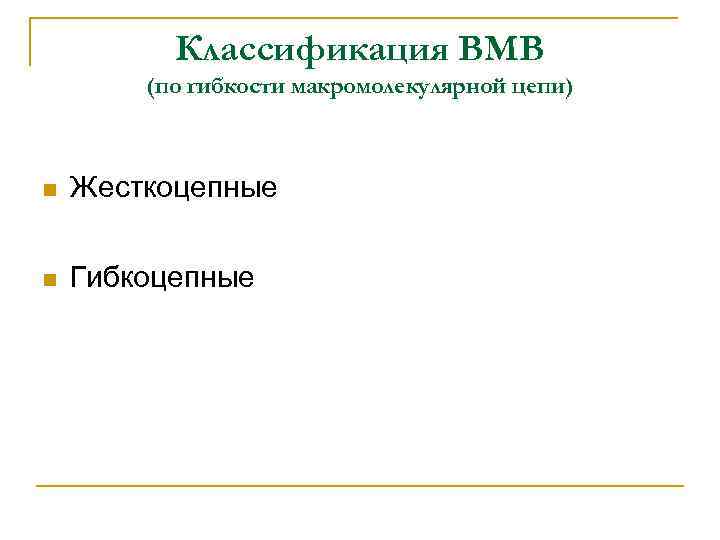Классификация ВМВ (по гибкости макромолекулярной цепи) n Жесткоцепные n Гибкоцепные 
