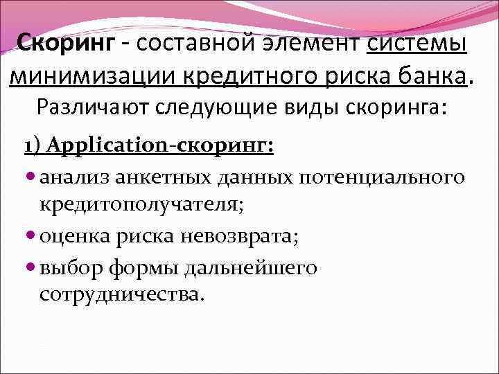 Скоринг - составной элемент системы минимизации кредитного риска банка. Различают следующие виды скоринга: 1)