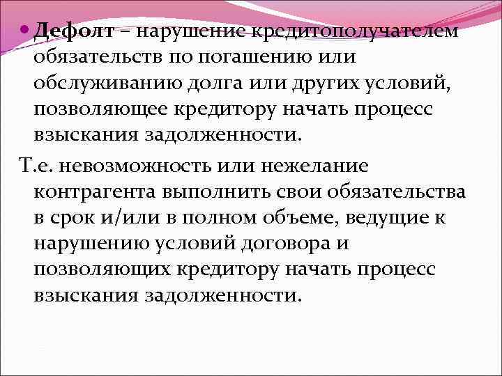  Дефолт – нарушение кредитополучателем обязательств по погашению или обслуживанию долга или других условий,