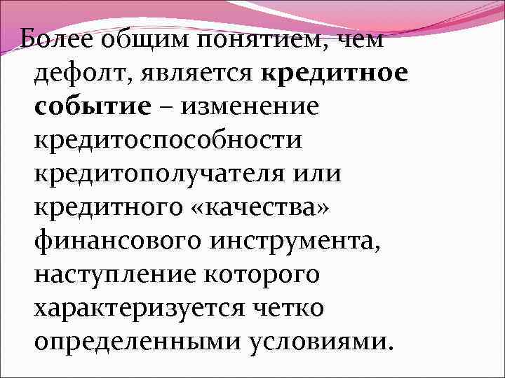 Более общим понятием, чем дефолт, является кредитное событие – изменение кредитоспособности кредитополучателя или кредитного