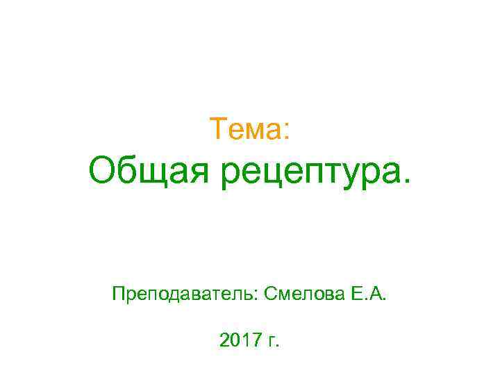 Тема: Общая рецептура. Преподаватель: Смелова Е. А. 2017 г. 