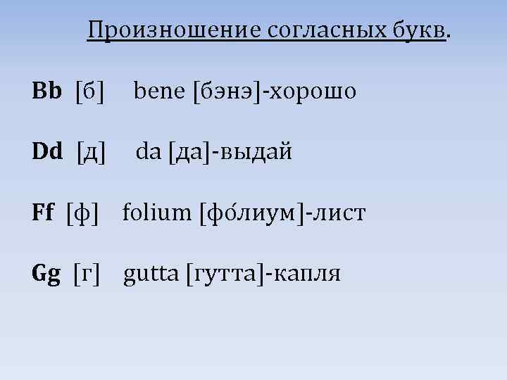 Произношение согласных букв. Bb [б] bene [бэнэ]-хорошо Dd [д] da [да]-выдай Ff [ф] folium