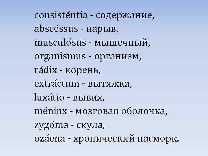 consiste ntia - содержание, absce ssus - нарыв, musculo sus - мышечный, organi smus