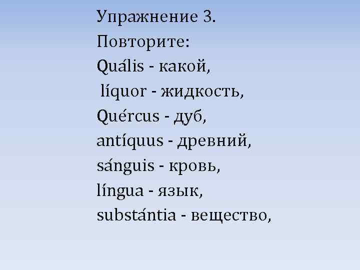 Упражнение 3. Повторите: Qua lis - какой, li quor - жидкость, Que rcus -