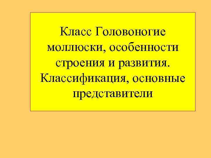 Класс Головоногие моллюски, особенности строения и развития. Классификация, основные представители 