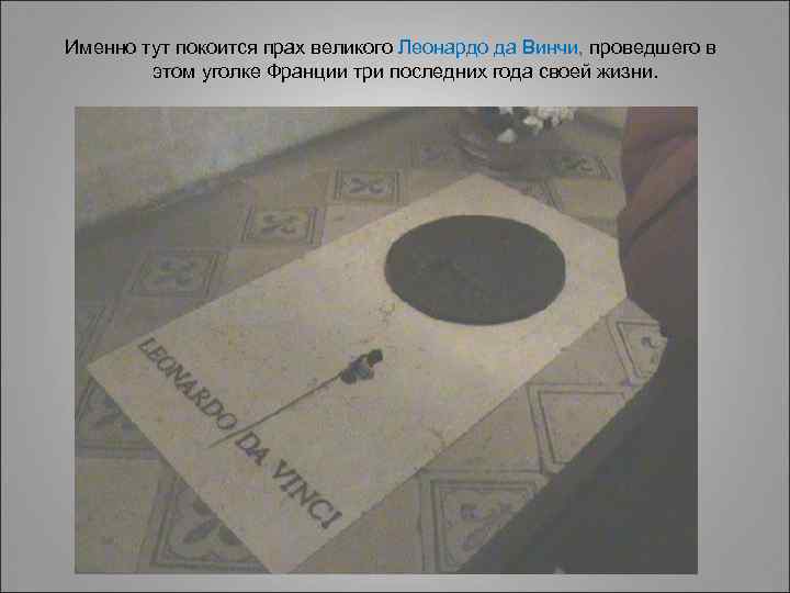 Именно тут покоится прах великого Леонардо да Винчи, проведшего в этом уголке Франции три