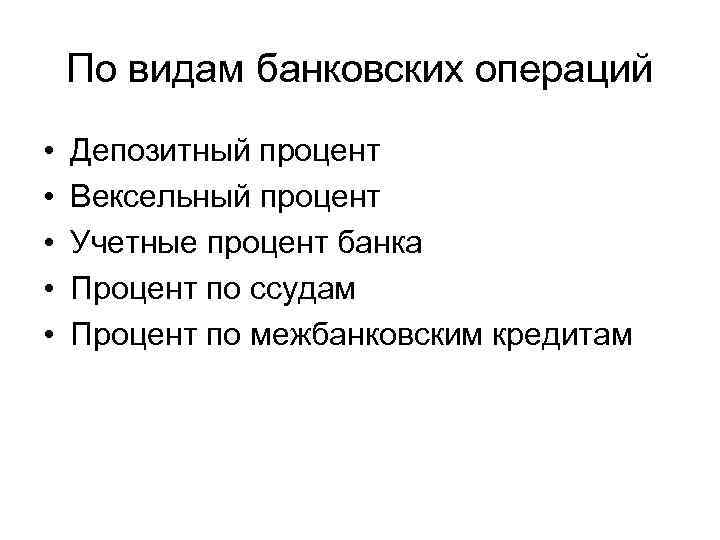По видам банковских операций • • • Депозитный процент Вексельный процент Учетные процент банка
