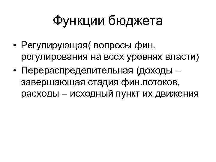 Функции бюджета • Регулирующая( вопросы фин. регулирования на всех уровнях власти) • Перераспределительная (доходы