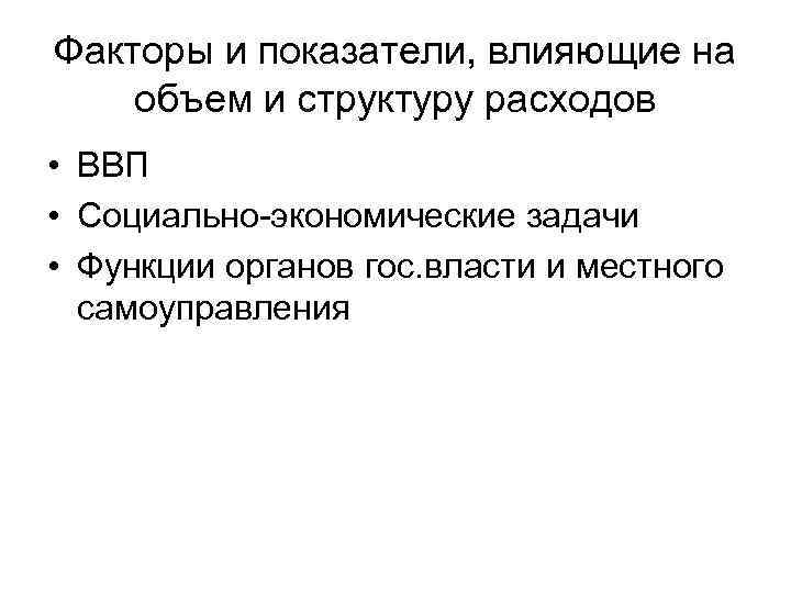 Факторы и показатели, влияющие на объем и структуру расходов • ВВП • Социально-экономические задачи