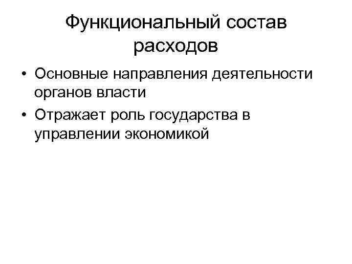 Функциональный состав расходов • Основные направления деятельности органов власти • Отражает роль государства в