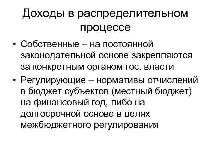 Доходы в распределительном процессе • Собственные – на постоянной законодательной основе закрепляются за конкретным