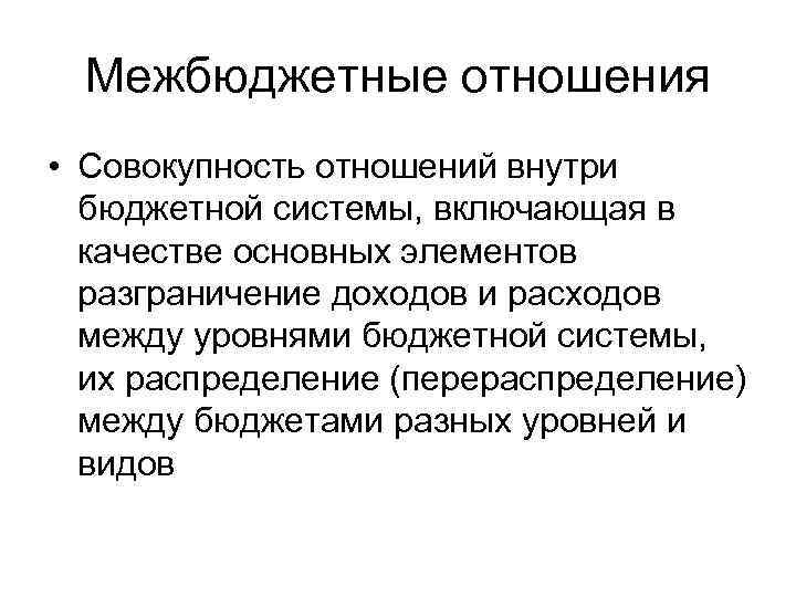 Межбюджетные отношения • Совокупность отношений внутри бюджетной системы, включающая в качестве основных элементов разграничение