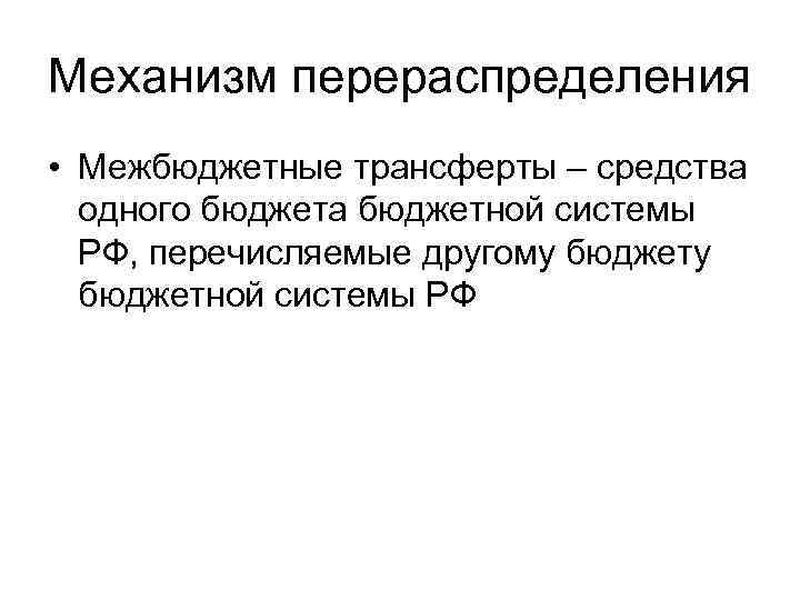 Механизм перераспределения • Межбюджетные трансферты – средства одного бюджета бюджетной системы РФ, перечисляемые другому
