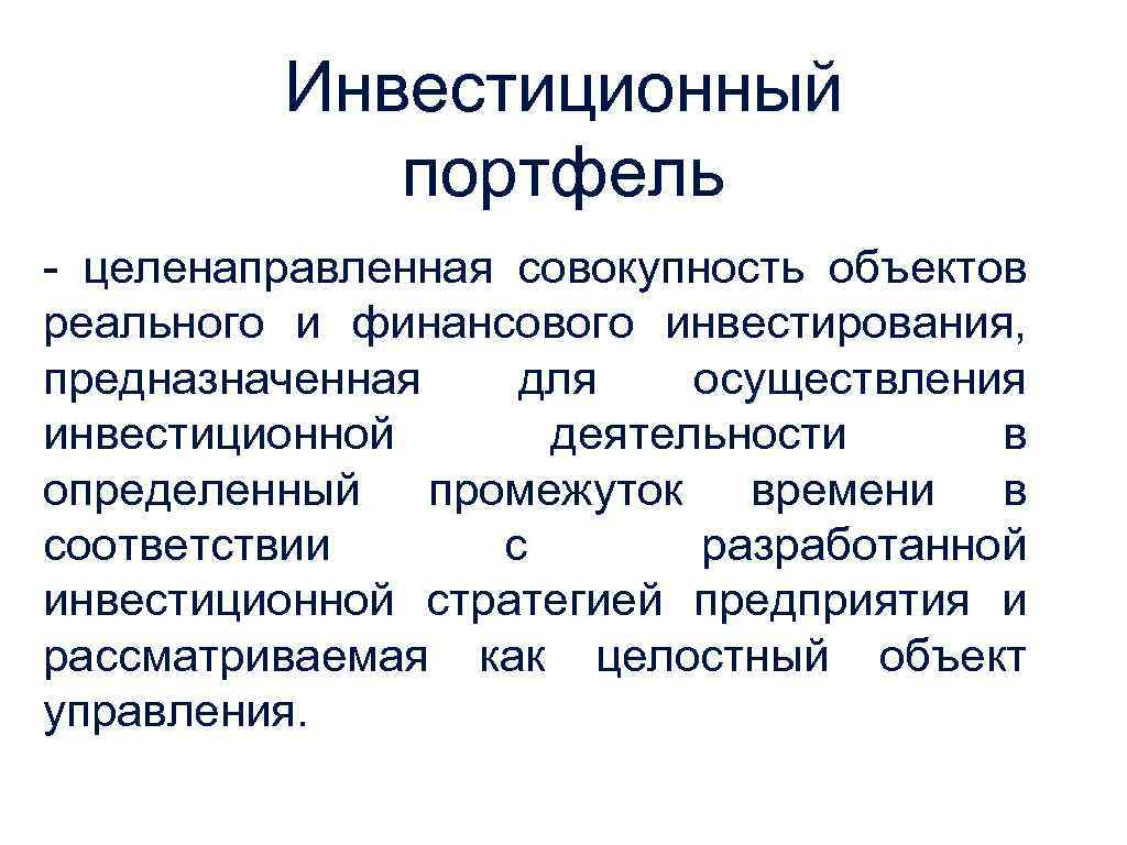 Инвестиционный портфель - целенаправленная совокупность объектов реального и финансового инвестирования, предназначенная для осуществления инвестиционной