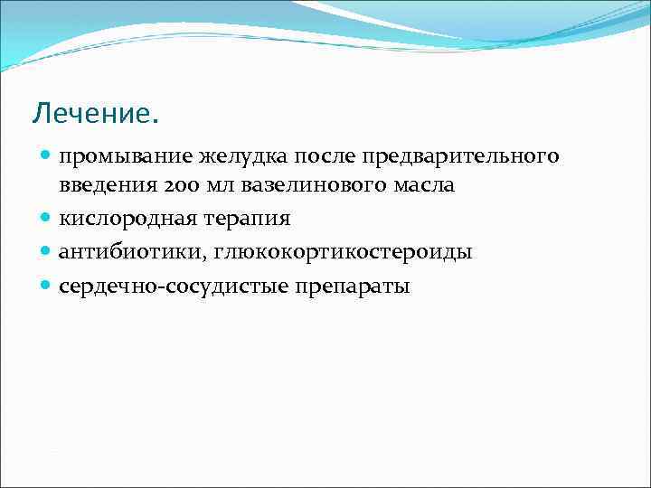 Лечение. промывание желудка после предварительного введения 200 мл вазелинового масла кислородная терапия антибиотики, глюкокортикостероиды