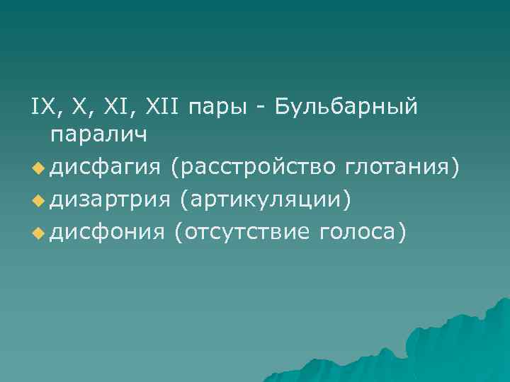 IX, X, XII пары - Бульбарный паралич u дисфагия (расстройство глотания) u дизартрия (артикуляции)