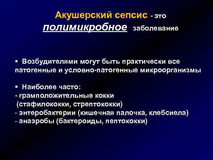 Акушерский сепсис - это полимикробное заболевание § Возбудителями могут быть практически все патогенные и