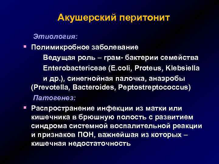 Акушерский перитонит § § Этиология: Полимикробное заболевание Ведущая роль – грам- бактерии семейства Enterobactericeae