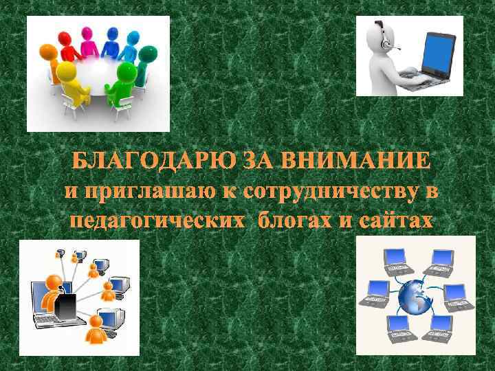 БЛАГОДАРЮ ЗА ВНИМАНИЕ и приглашаю к сотрудничеству в педагогических блогах и сайтах 