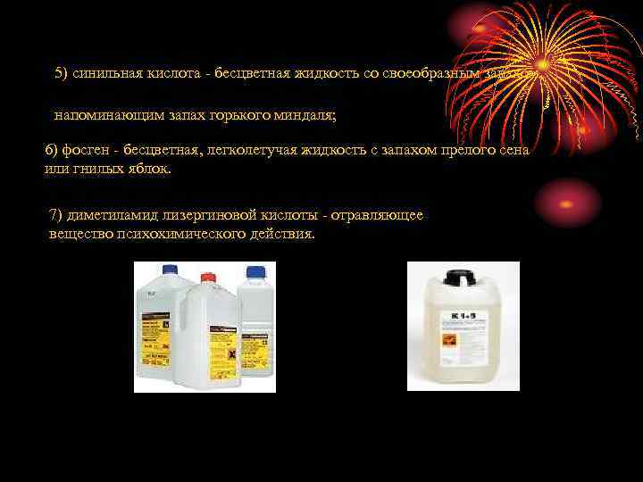 5) синильная кислота - бесцветная жидкость со своеобразным запахом, напоминающим запах горького миндаля; 6)