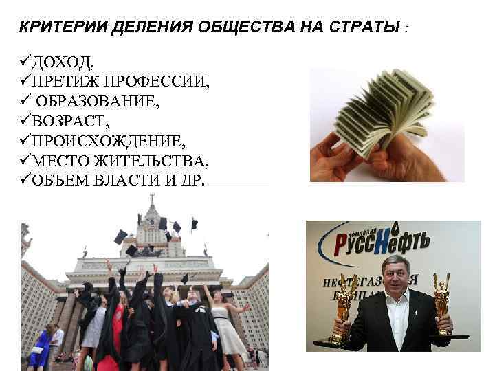 КРИТЕРИИ ДЕЛЕНИЯ ОБЩЕСТВА НА СТРАТЫ : üДОХОД, üПРЕТИЖ ПРОФЕССИИ, ü ОБРАЗОВАНИЕ, üВОЗРАСТ, üПРОИСХОЖДЕНИЕ, üМЕСТО