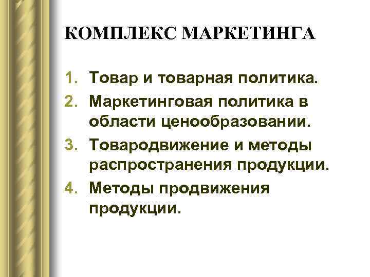 КОМПЛЕКС МАРКЕТИНГА 1. Товар и товарная политика. 2. Маркетинговая политика в области ценообразовании. 3.