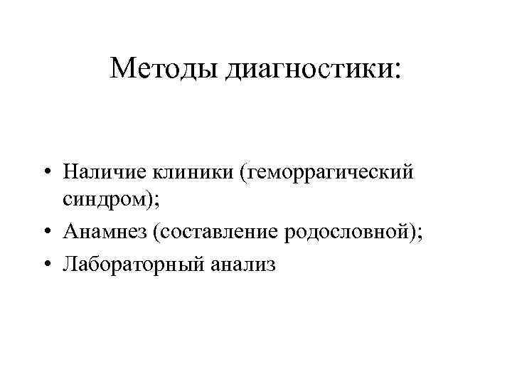 Методы диагностики: • Наличие клиники (геморрагический синдром); • Анамнез (составление родословной); • Лабораторный анализ