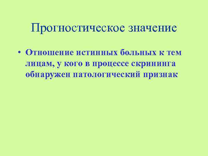 Прогностическое значение • Отношение истинных больных к тем лицам, у кого в процессе скрининга