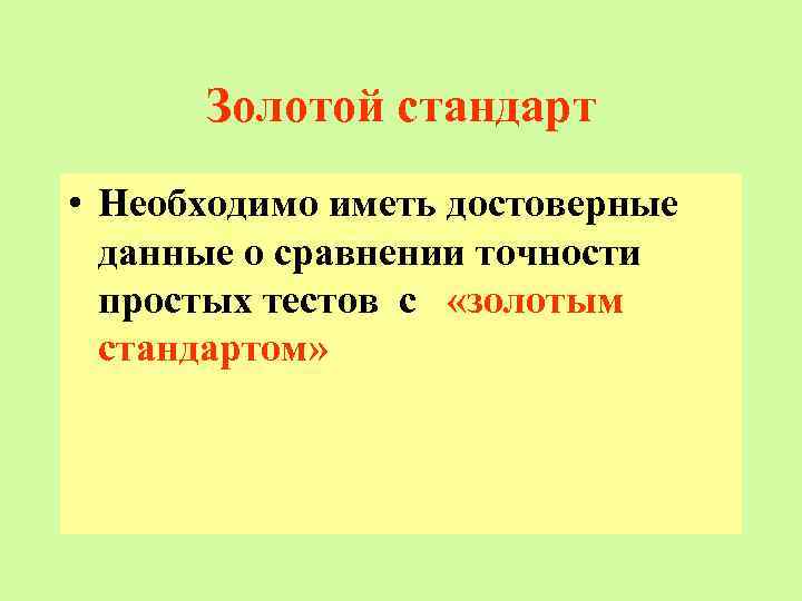 Золотой стандарт • Необходимо иметь достоверные данные о сравнении точности простых тестов с «золотым