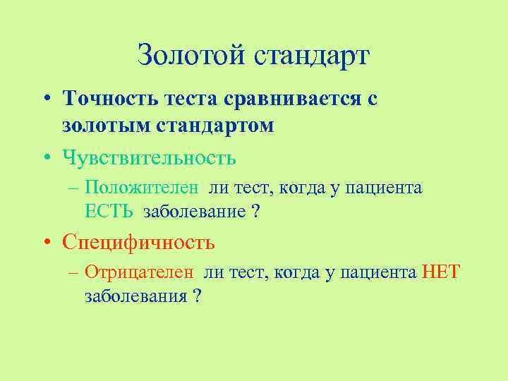 Золотой стандарт • Точность теста сравнивается с золотым стандартом • Чувствительность – Положителен ли