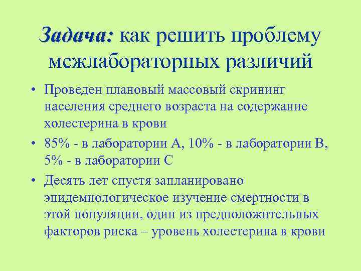 Задача: как решить проблему межлабораторных различий • Проведен плановый массовый скрининг населения среднего возраста