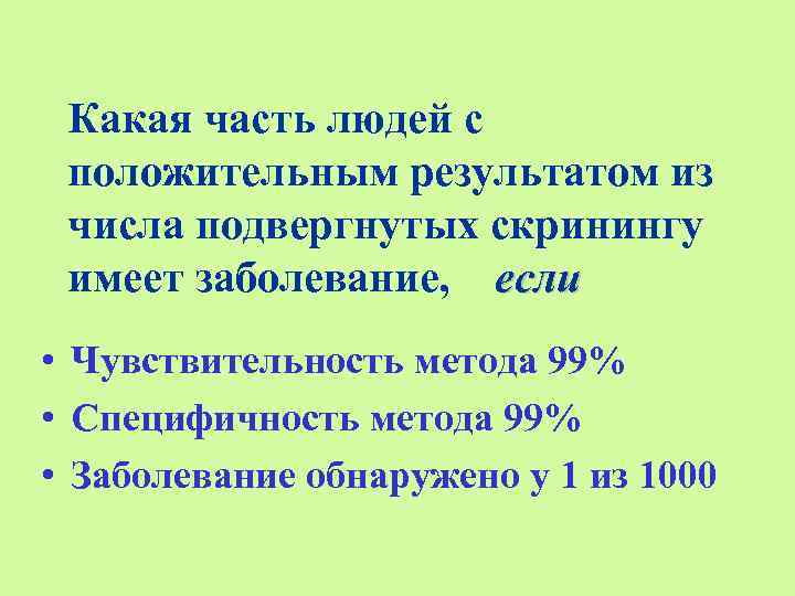 Какая часть людей с положительным результатом из числа подвергнутых скринингу имеет заболевание, если •