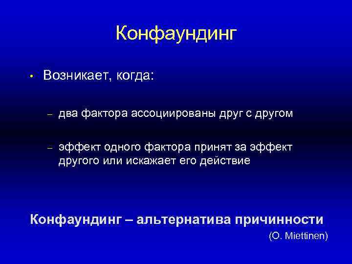 Конфаундинг • Возникает, когда: – два фактора ассоциированы друг с другом – эффект одного