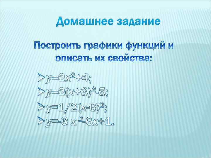 Домашнее задание Øy=2 x 2+4; Øy=2(x+3)2 -5; Øy=1/2(x-6)2; Øy=-3 x 2 -6 x+1. 
