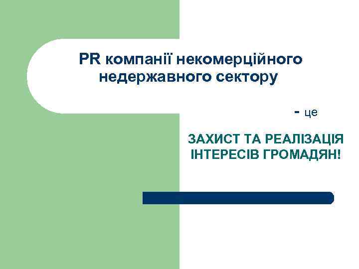 PR компанії некомерційного недержавного сектору - це ЗАХИСТ ТА РЕАЛІЗАЦІЯ ІНТЕРЕСІВ ГРОМАДЯН! 