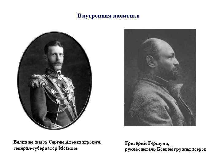 Внутренняя политика Великий князь Сергей Александрович, генерал-губернатор Москвы Григорий Гершуни, руководитель Боевой группы эсеров