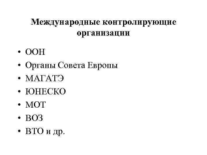 Международные контролирующие организации • • ООН Органы Совета Европы МАГАТЭ ЮНЕСКО МОТ ВОЗ ВТО