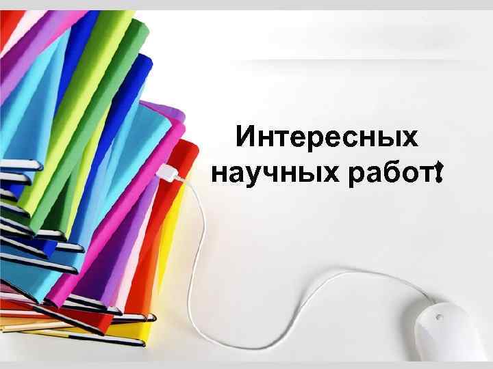 Интересных научных работ! 