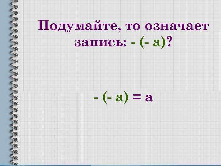 Подумайте, то означает запись: - (- а)? - (- а) = а 